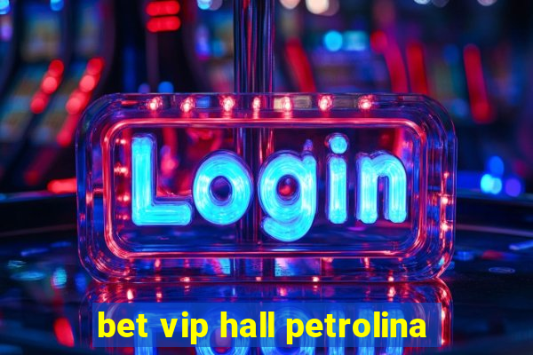 bet vip hall petrolina